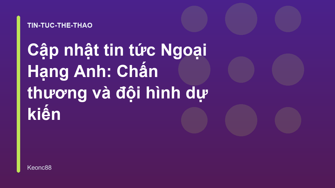 Cập nhật tin tức Ngoại Hạng Anh: Chấn thương và đội hình dự kiến
