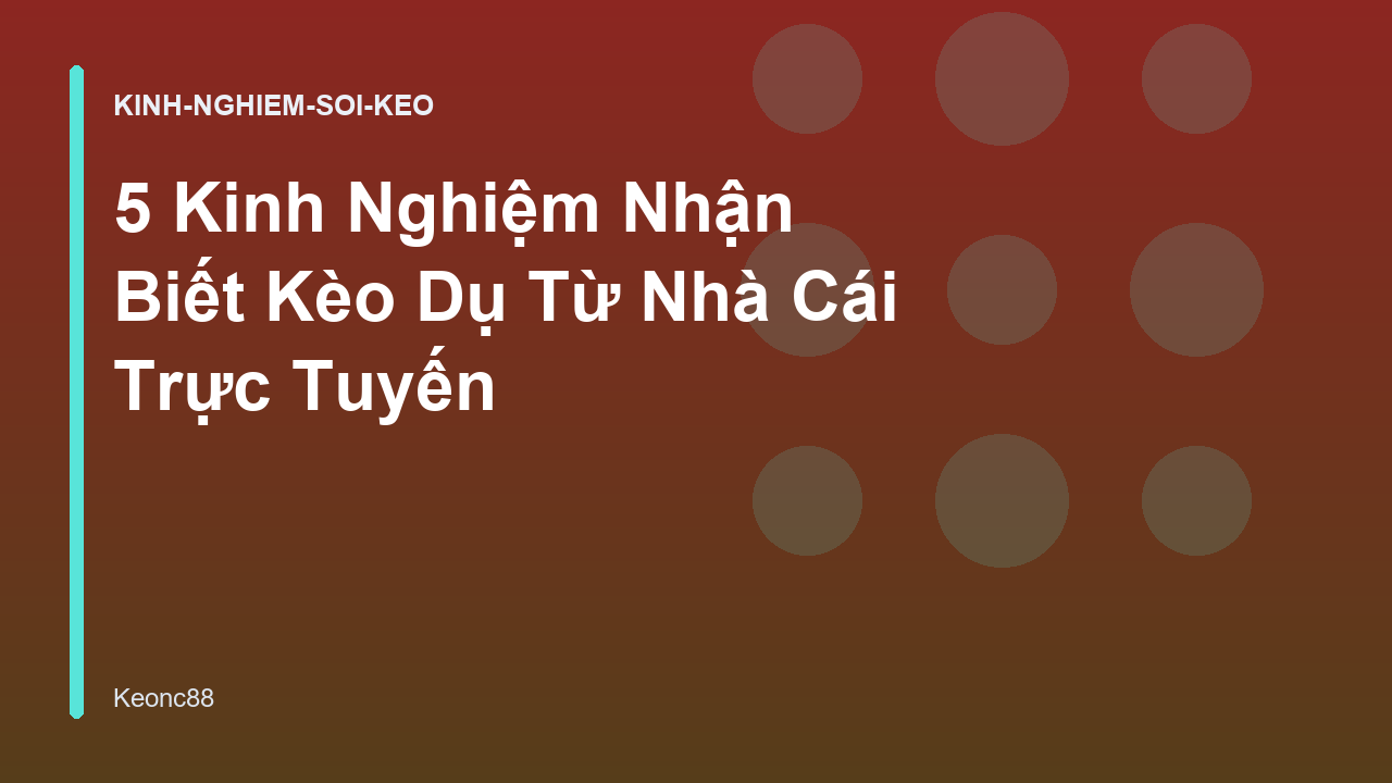 5 Kinh Nghiệm Nhận Biết Kèo Dụ Từ Nhà Cái Trực Tuyến